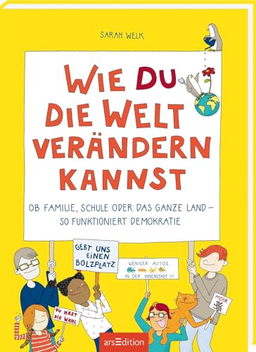 Wie du die Welt verändern kannst: Ob Familie, Schule oder das ganze Land – so funktioniert Demokratie Wie du die Welt verändern kannst: Ob Familie, Schule oder das ganze Land – so funktioniert Demokratie von Ars Edition