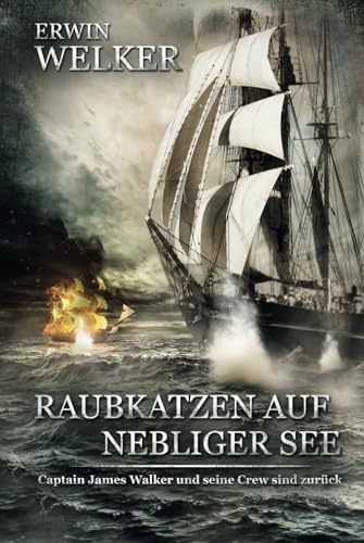 Raubkatzen auf nebliger See: Captain James Walker und seine Crew sind zurück / Historischer Roman über Seefahrer (Spannende Seefahrer-Romane) von EK-2 Publishing