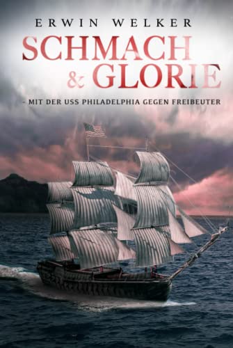 Schmach & Glorie – Mit der USS Philadelphia gegen Freibeuter: Historischer Seefahrer- und Seekriegsroman (Spannende Seefahrer-Romane) von EK-2 Publishing