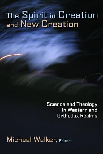 The Spirit in Creation and New Creation: Science and Theology in Western and Orthodox Realms von William B. Eerdmans Publishing Company