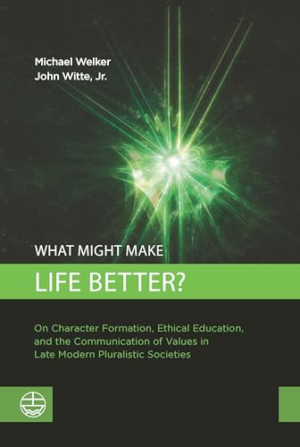 What Might Make Life Better?: On Character Formation, Ethical Education, and the Communication of Values in Late Modern Pluralistic Societies von Evangelische Verlagsanstalt
