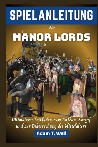 SPIELANLEITUNG Für Manor Lords: Ultimativer Leitfaden zum Aufbau, Kampf und zur Beherrschung des Mittelalters von Independently published