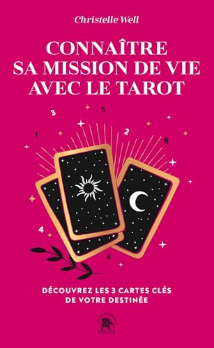 Connaître sa mission de vie avec le tarot: Découvrez les 3 cartes clés de votre destinée