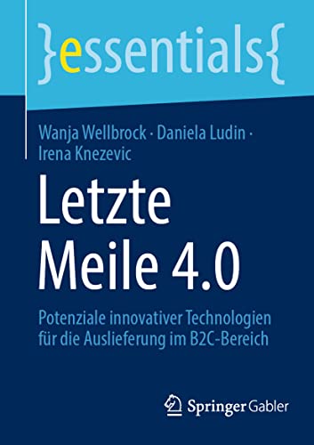 Letzte Meile 4.0: Potenziale innovativer Technologien für die Auslieferung im B2C-Bereich (essentials) von Springer Gabler