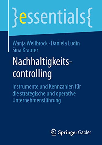 Nachhaltigkeitscontrolling: Instrumente und Kennzahlen für die strategische und operative Unternehmensführung (essentials) von Springer
