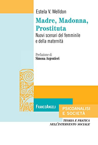 Madre, Madonna, prostituta. Nuovi scenari del femminile e della maternità (Psicoanalisi e società. Teoria e pratica nell’intervento sociale) von Franco Angeli