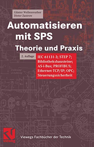 Automatisieren mit SPS Theorie und Praxis. IEC 61131-3, STEP 7, Bibliotheksprogramme, AS-i-Bus, PROFIBUS, Ethernet-TCP/IP, OPC, Steuerungssicherheit: ... (Viewegs Fachbücher der Technik)