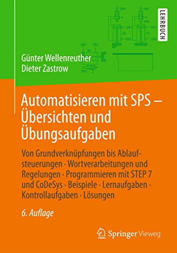 Automatisieren mit SPS - Übersichten und Übungsaufgaben: Von Grundverknüpfungen bis Ablaufsteuerungen, Wortverarbeitungen und Regelungen, ... Lernaufgaben, Kontrollaufgaben, Lösungen Automatisieren mit SPS - Übersichten und Übungsaufgaben: Von Grundverknüpfungen bis Ablaufsteuerungen, Wortverarbeitungen und Regelungen, ... Lernaufgaben, Kontrollaufgaben, Lösungen