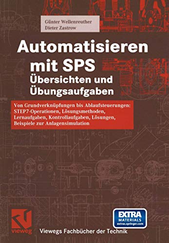 Automatisieren mit SPS Übersichten und Übungsaufgaben: Von Grundverknüpfungen bis Ablaufsteuerungen: STEP 7-Operationen, Lösungsmethoden, ... (Viewegs Fachbücher der Technik)