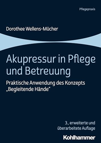 Akupressur in Pflege und Betreuung: Praktische Anwendung des Konzepts "Begleitende Hände" von Kohlhammer W.
