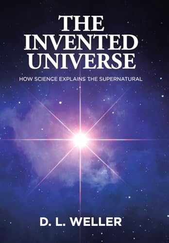 The Invented Universe: How Science Explains the Supernatural von WestBow Press