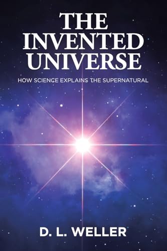 The Invented Universe: How Science Explains the Supernatural von WestBow Press