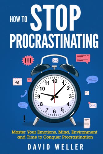 How to Stop Procrastinating: Master Your Emotions, Mind, Environment and Time to Conquer Procrastination