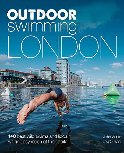 Outdoor Swimming London: 150 Best Wild Swims and Lidos Within Easy Reach of the Capital (Wild Swimming)