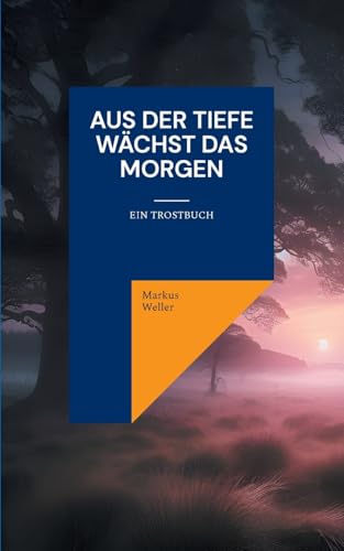 Aus der Tiefe wächst das Morgen: Ein Trostbuch von BoD – Books on Demand
