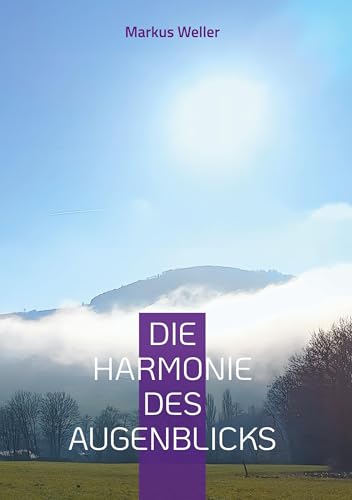 Die Harmonie des Augenblicks: Mit Achtsamkeit bewusst den Tag erleben von BoD – Books on Demand