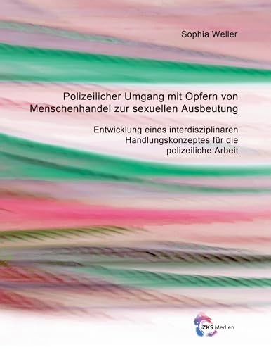 Polizeilicher Umgang mit Opfern von Menschenhandel zur sexuellen Ausbeutung: Entwicklung eines interdisziplinären Handlungskonzeptes für die polizeiliche Arbeit von ZKS Verlag