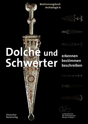 Dolche und Schwerter: Erkennen. Bestimmen. Beschreiben (Bestimmungsbuch Archäologie, 6) von Deutscher Kunstverlag