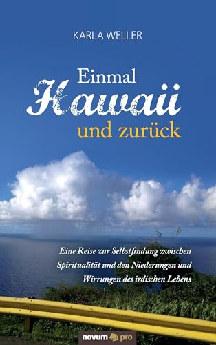 Einmal Hawaii und zurück: Eine Reise zur Selbstfindung zwischen Spiritualität und den Niederungen und Wirrungen des irdischen Lebens von Novum Verlag