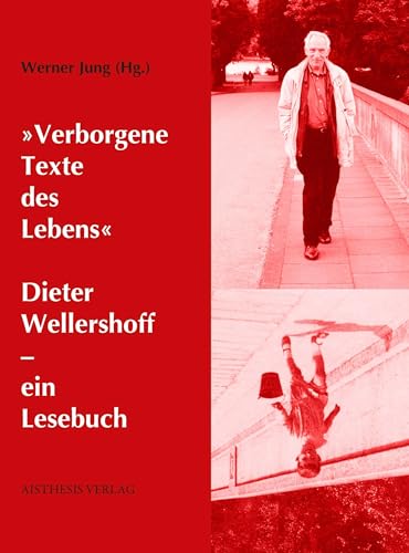 "Verborgene Texte des Lebens": Dieter Wellershoff - ein Lesebuch von Aisthesis Verlag