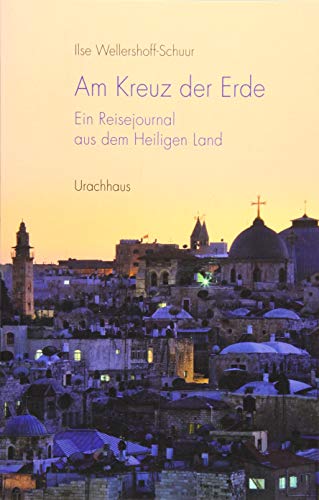 Am Kreuz der Erde: Ein Reisejournal aus dem Heiligen Land von Urachhaus