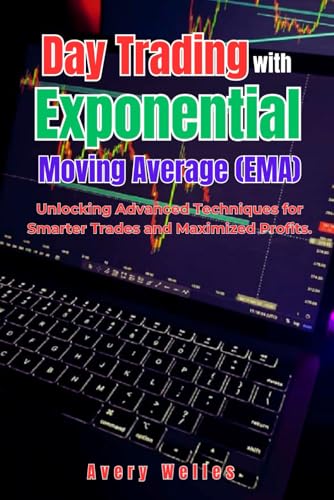 Day Trading With Exponential Moving Average (EMA): Unlocking Advanced Techniques for Smarter Trades and Maximized Profits. (Day Trading with Different Indicators) von Independently published