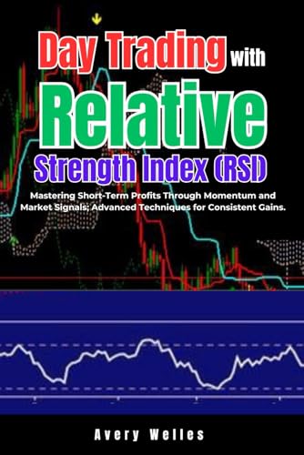 Day Trading with Relative Strength Index (RSI): Mastering Short-Term Profits Through Momentum and Market Signals; Advanced Techniques for Consistent Gains. (Day Trading with Different Indicators) von Independently published