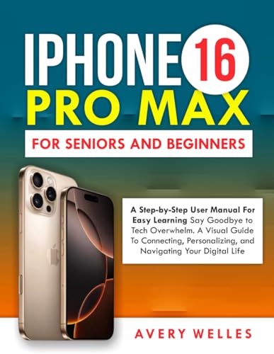 IPHONE 16 PRO MAX FOR SENIORS AND BEGINNERS: Step-By-Step User Manual With Clear Pictures For Easy Learning Say Goodbye To Tech Overwhelm. von Independently published