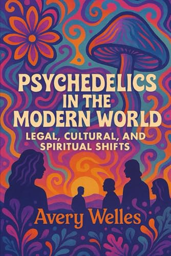 Psychedelics in the Modern World: Legal, Cultural, and Spiritual Shifts von Independently published
