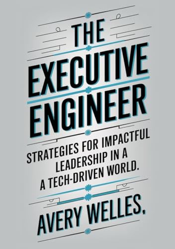 The Executive Engineer: Strategies for Impactful Leadership in a Tech-Driven World. von Independently published