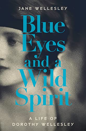 Blue Eyes and a Wild Spirit: A Life of Dorothy Wellesley von Sandstone Press Ltd