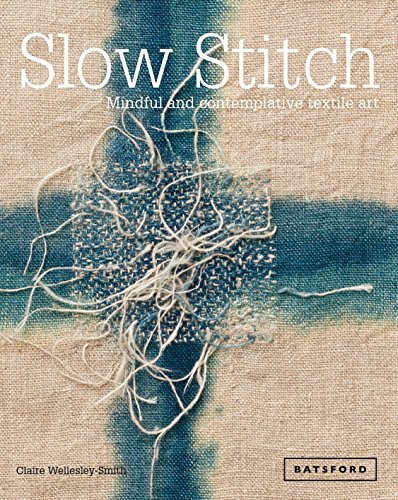 Slow Stitch: Mindful and Contemplative Textile Art von Batsford