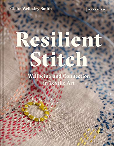 Resilient Stitch: Wellbeing and Connection in Textile Art von Batsford