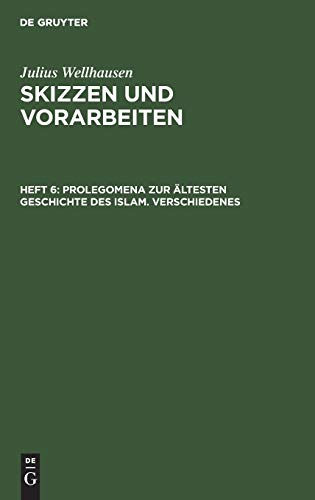 Prolegomena zur ältesten Geschichte des Islam. Verschiedenes (Julius Wellhausen: Skizzen und Vorarbeiten, Band 6)