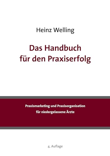 Das Handbuch für den Praxiserfolg: Praxismarketing und Praxisorganisation für niedergelassene Ärzte Das Handbuch für den Praxiserfolg: Praxismarketing und Praxisorganisation für niedergelassene Ärzte