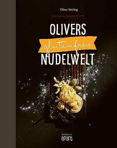Olivers glutenfreie Nudelwelt: Das große glutenfreie Nudel- & Pastabuch von Regionalia Verlag