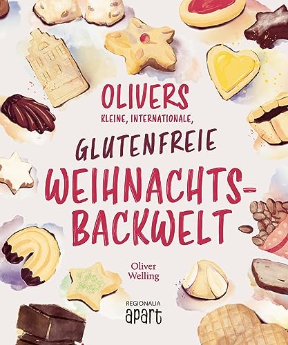 Olivers kleine, internationale, glutenfreie Weihnachtsbackwelt: Glutenfreie Genüsse für die Weihnachtszeit von Regionalia Verlag