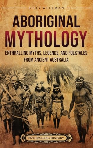 Aboriginal Mythology: Enthralling Myths, Legends, and Folktales from Ancient Australia Aboriginal Mythology: Enthralling Myths, Legends, and Folktales from Ancient Australia von Billy Wellman