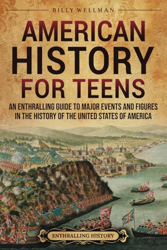 American History for Teens: An Enthralling Guide to Major Events and Figures in the History of the United States of America (Legendary Histories for Teenagers) von Billy Wellman