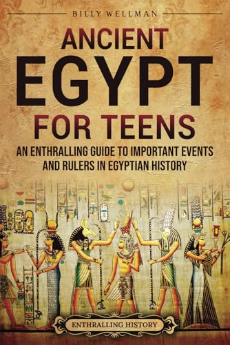 Ancient Egypt for Teens: An Enthralling Guide to Important Events and Rulers in Egyptian History (Legendary Histories for Teenagers) von Billy Wellman