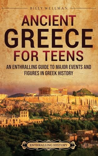 Ancient Greece for Teens: An Enthralling Guide to Major Events and Figures in Greek History Ancient Greece for Teens: An Enthralling Guide to Major Events and Figures in Greek History von Billy Wellman