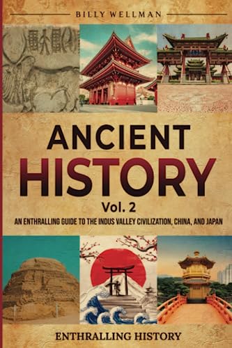 Ancient History Vol. 2: An Enthralling Guide to the Indus Valley Civilization, China, and Japan (Exploring the Past) von Billy Wellman