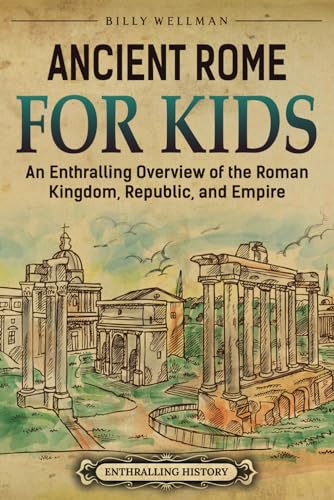 Ancient Rome for Kids: An Enthralling Overview of the Roman Kingdom, Republic, and Empire (Travel through Time) von Billy Wellman