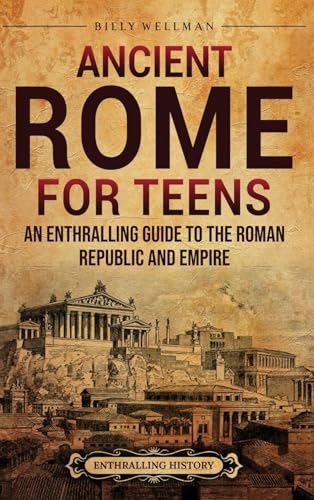Ancient Rome for Teens: An Enthralling Guide to the Roman Republic and Empire Ancient Rome for Teens: An Enthralling Guide to the Roman Republic and Empire von Billy Wellman