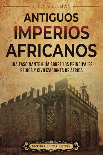 Antiguos imperios africanus: Una fascinante guía sobre los principales reinos y civilizaciones de África (Los africanos) von Billy Wellman