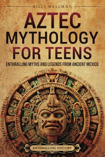 Aztec Mythology for Teens: Enthralling Myths and Legends from Ancient Mexico (Legendary Histories for Teenagers) von Billy Wellman
