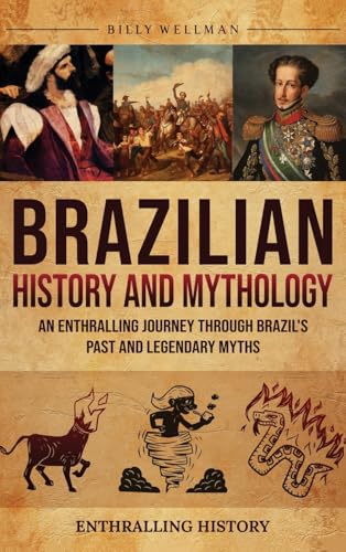 Brazilian History and Mythology: An Enthralling Journey Through Brazil's Past and Legendary Myths Brazilian History and Mythology: An Enthralling Journey Through Brazil's Past and Legendary Myths von Billy Wellman