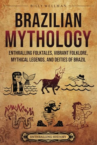 Brazilian Mythology: Enthralling Folktales, Vibrant Folklore, Mythical Legends, and Deities of Brazil (Brazil's Epic Stories) von Billy Wellman