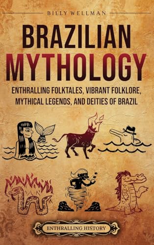 Brazilian Mythology: Enthralling Folktales, Vibrant Folklore, Mythical Legends, and Deities of Brazil Brazilian Mythology: Enthralling Folktales, Vibrant Folklore, Mythical Legends, and Deities of Brazil von Billy Wellman
