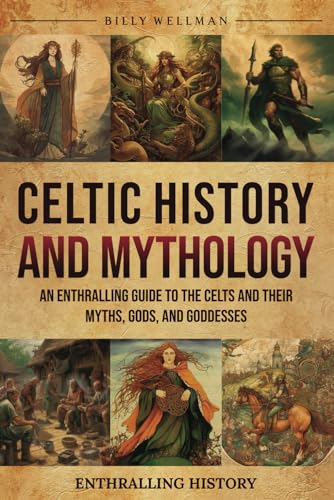 Celtic History and Mythology: An Enthralling Guide to the Celts and their Myths, Gods, and Goddesses (Exploring the Past) Celtic History and Mythology: An Enthralling Guide to the Celts and their Myths, Gods, and Goddesses (Exploring the Past) von Billy Wellman